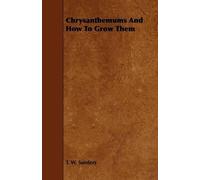 T. W. Sanders Chrysanthemums And How To Grow Them (Tascabile)