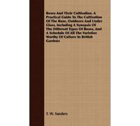 T. W. Sanders Roses And Their Cultivation. A Practical Guide To The (Tascabile)