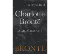 T Wemyss Reid Charlotte Brontë - A Monograph (Tascabile)
