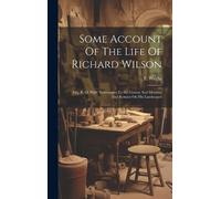 T Wright Some Account Of The Life Of Richard Wilson (Copertina rigida)