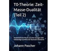 T0-Theorie Teil 2: Zeit Masse Dualität