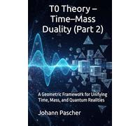 T0 Theory 2- Time Mass Duality: A Geometric Framework for Unifying Time, Mass, and Quantum Realities