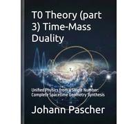 T0 Theory (part 3) Time-Mass Duality: Unified Physics from a Single Number: Complete Spacetime Geometry Synthesis