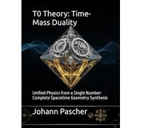 T0 Theory: Time-Mass Duality: Unified Physics from a Single Number: Complete Spacetime Geometry Synthesis