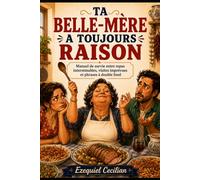TA BELLE-MÈRE A TOUJOURS RAISON: Manuel de survie entre repas interminables, visites imprévues et phrases à double fond