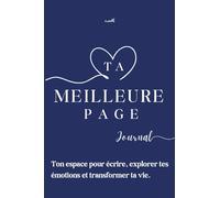 Ta Meilleure Page - Ton espace pour écrire, explorer tes émotions et transformer ta vie: Un parcours guidé à travers des questions introspectives, des exercices et des affirmations motivantes