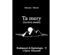 Ta mery (La terra amata): Rudimenti di Egittologia Vol. V - L'Epoca Ramesside