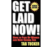 Tab Tucker Get Laid Now How to Pick Up Women and Have Casual Sex-Re (Tascabile)