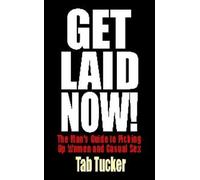 Tab Tucker Get Laid Now The Man's Guide to Picking Up Women and Cas (Tascabile)