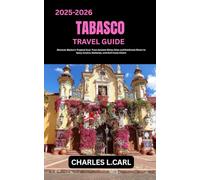 TABASCO TRAVEL GUIDE: Discover Mexico’s Tropical Soul from Ancient Olmec Sites and Rainforest Rivers to Spicy Cuisine, Wetlands, and Gulf Coast Charm