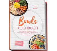 Tabea Behrend Bowls Kochbuch: Die leckersten Rezepte für jeden Gesch (Tascabile)