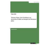 Tabea Roth Thomas Mann. Sein Verhältnis zur deutschen Politik am Bei (Tascabile)