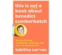 Tabitha Carvan This Is Not a Book About Benedict Cumberbatch (Tascabile)