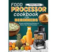 Tabitha O Bilyeu Food Processor Cookbook for Beginners (Tascabile)