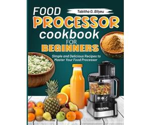 Tabitha O Bilyeu Food Processor Cookbook for Beginners (Tascabile)