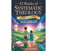 Tabitha Robert 52 Weeks of Systematic Theology for Children (Tascabile)