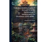 Tablas CronolÃ3gica Y AlfabÃ(c)tica De Imprentas É Impresores De Filipinas (1593-1898)...