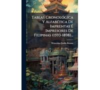 Tablas CronolÃ3gica Y AlfabÃ(c)tica De Imprentas É Impresores De Filipinas (1593-1898)...