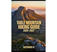 TABLE MOUNTAIN HIKING GUIDE 2026 - 2027: Thrilling routes, guided itineraries, safety strategies, altitude tips, gear essentials, and summit success plan