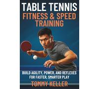 Table Tennis Fitness & Speed Training: Build Agility, Power, and Reflexes for Faster, Smarter Play