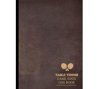 Table Tennis Game Stats Log Book: Track & Master Every Game. Ideal for Players, Coaches, and Ping Pong Enthusiasts