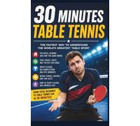 Table Tennis: The Fastest Way to Understanding the World's Greatest Table Sport