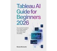Tableau AI Guide for Beginners 2026: Your Practical Handbook to AI-Driven Analytics, Smart Dashboards, and Modern Data Storytelling