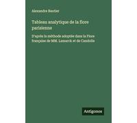 Tableau analytique de la flore parisienne: D'après la méthode adoptée dans la Flore française de MM. Lamarck et de Candolle