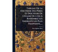 Tableau De La Doctrine Des Pères Et Docteurs De L'eglise Où L'on A RassemblÃ(c) Les Endroits Les Plus Frappants......