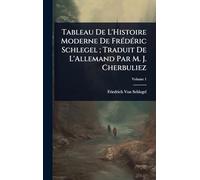 Tableau De L'Histoire Moderne De FrÃ(c)dÃ(c)ric Schlegel; Traduit De L'Allemand Par M. J. Cherbuliez