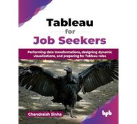 Tableau for Job Seekers: Performing data transformations, designing dynamic visualizations, and preparing for Tableau roles (English Edition)
