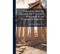 Tableaux TirÃ(c)s De L'iliade, De L'odyssÃ(c)e D'homere Et De L'eneide De Virgile;