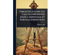 Tables Facilitant Les Calculs NÃ(c)cessitÃ(c)s Dans L'arpentage Et Partage D'hÃ(c)ritages
