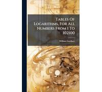 Tables Of Logarithms, For All Numbers From 1 To 102100