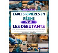 TABLES RIVIÈRES EN RÉSINE POUR LES DÉBUTANTS: Guide étape par étape pour la construction avec du bois à bords naturels, avec des conseils, des ... des créations originales pour faire le vôtre
