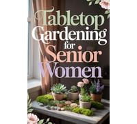 Tabletop Gardening for Senior Women: Create Beautiful Mini Gardens at Home