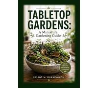 Tabletop Gardens: A Miniature Gardening Guide