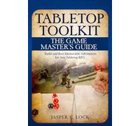 Tabletop Toolkit: The Game Master's Guide: Build and Run Memorable Adventures for Any Tabletop RPG