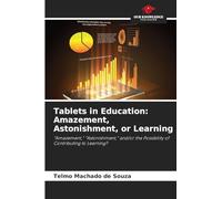 Tablets in Education: Amazement, Astonishment, or Learning: "Amazement," "Astonishment," and/or the Possibility of Contributing to Learning?