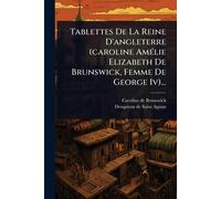 Tablettes De La Reine D'angleterre (caroline AmÃ(c)lie Elizabeth De Brunswick, Femme De George Iv)...