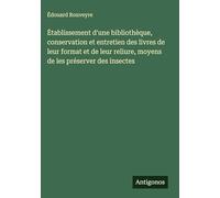 ¿tablissement d'une bibliothèque, conservation et entretien des livres de leur format et de leur reliure, moyens de les préserver des insectes