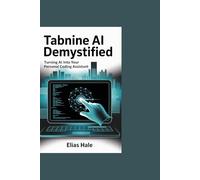 Tabnine AI Demystified: Turning AI Into Your Personal Coding Assistant: A Beginner-Friendly, Story-Driven Guide to AI Coding Assistance, Refactoring, and Productivity Hacks