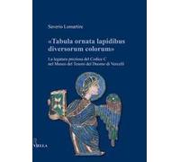 «Tabula ornata lapidibus diversorum colorum». La legatura preziosa del Codice C nel Museo del Tesoro del Duomo di Vercelli. Ediz. illustrata