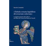 «Tabula ornata lapidibus diversorum colorum». La legatura preziosa del Codice C nel Museo del Tesoro del Duomo di Vercelli. Ediz. illustrata