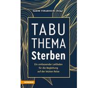 Tabuthema Sterben. Ein umfassender Leitfaden für die Begleitung auf der le...