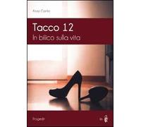 Libri Anna Conte - Tacco 12. In Bilico Sulla Vita