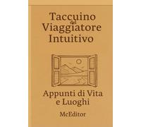 Taccuino del viaggiatore intuitivo: Appunti di vita e di luoghi