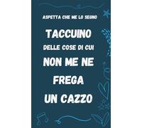 Taccuino delle cose di cui non me ne frega un cazzo: Aspetta che me lo segno