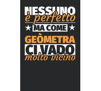 Taccuino foderato: Nessuno è perfetto. Ma come geòmetra ci vado molto vicino