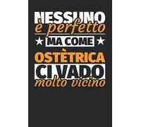 Taccuino foderato: Nessuno è perfetto. Ma come ostètrica ci vado molto vicino